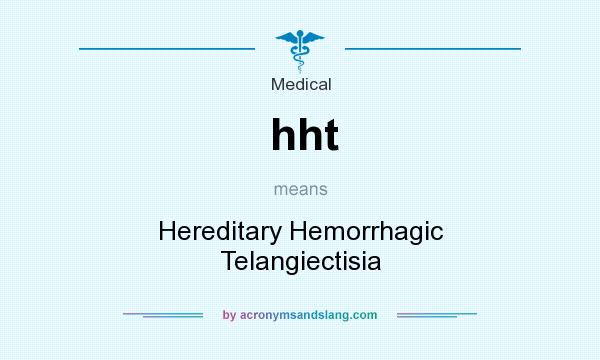What does hht mean? It stands for Hereditary Hemorrhagic Telangiectisia