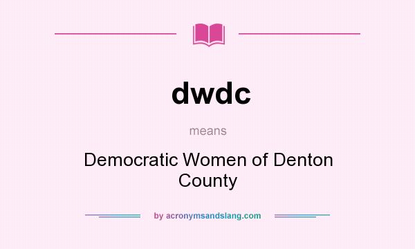 What does dwdc mean? It stands for Democratic Women of Denton County