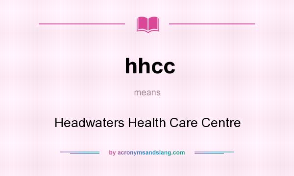 What does hhcc mean? It stands for Headwaters Health Care Centre