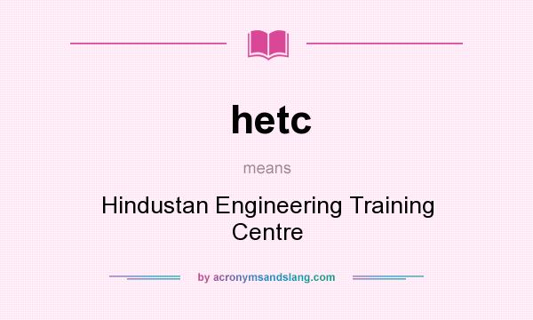 What does hetc mean? It stands for Hindustan Engineering Training Centre