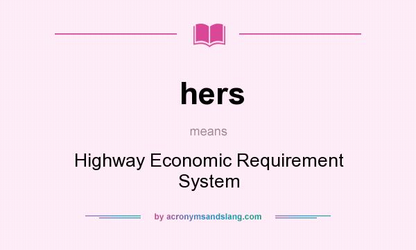 What does hers mean? It stands for Highway Economic Requirement System