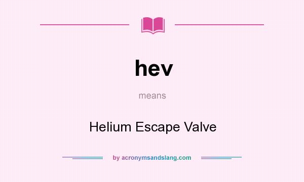 What does hev mean? It stands for Helium Escape Valve