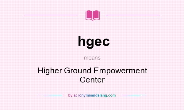What does hgec mean? It stands for Higher Ground Empowerment Center