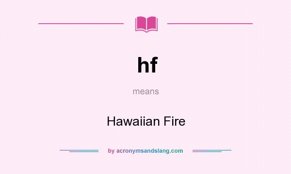 What does hf mean? It stands for Hawaiian Fire