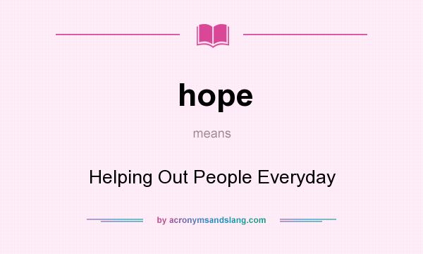 What does hope mean? It stands for Helping Out People Everyday