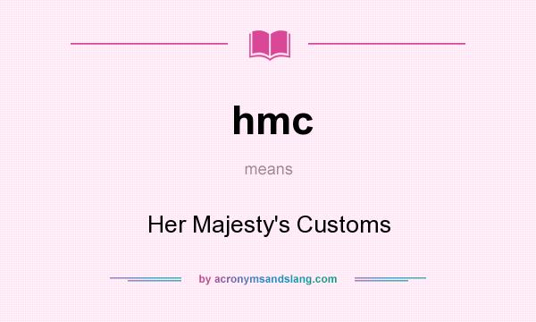 What does hmc mean? It stands for Her Majesty`s Customs