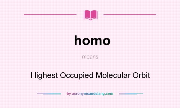 What does homo mean? It stands for Highest Occupied Molecular Orbit