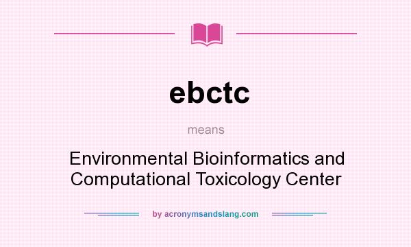 What does ebctc mean? It stands for Environmental Bioinformatics and Computational Toxicology Center