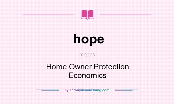 What does hope mean? It stands for Home Owner Protection Economics