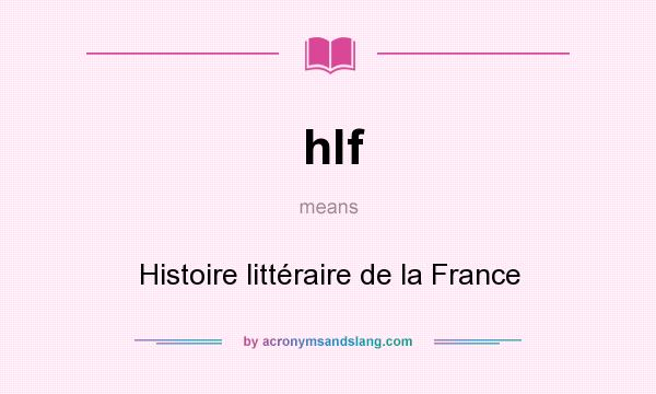 What does hlf mean? It stands for Histoire littéraire de la France
