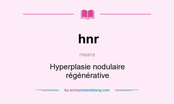 What does hnr mean? It stands for Hyperplasie nodulaire régénérative