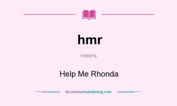 What does hmr mean? It stands for Help Me Rhonda
