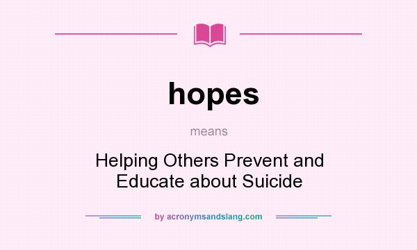 What does hopes mean? It stands for Helping Others Prevent and Educate about Suicide