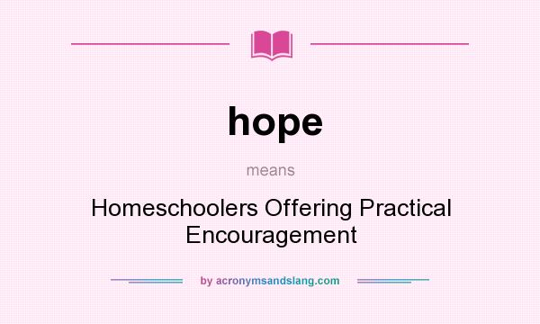 What does hope mean? It stands for Homeschoolers Offering Practical Encouragement