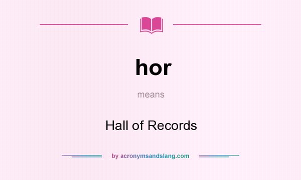 What does hor mean? It stands for Hall of Records