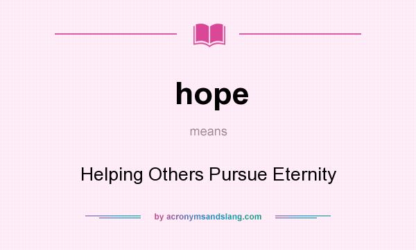 What does hope mean? It stands for Helping Others Pursue Eternity