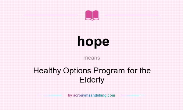 What does hope mean? It stands for Healthy Options Program for the Elderly