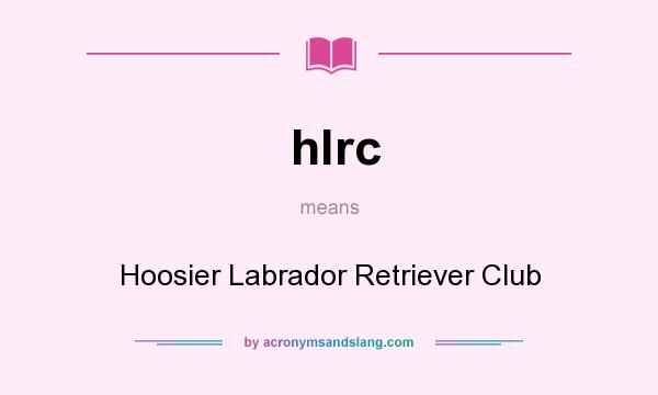 What does hlrc mean? It stands for Hoosier Labrador Retriever Club