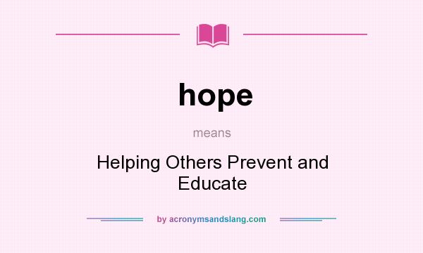 What does hope mean? It stands for Helping Others Prevent and Educate