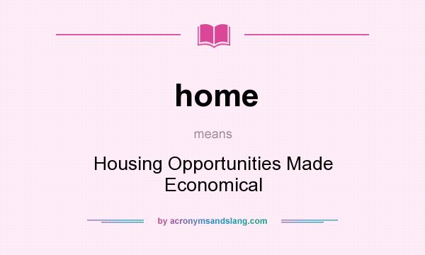 What does home mean? It stands for Housing Opportunities Made Economical