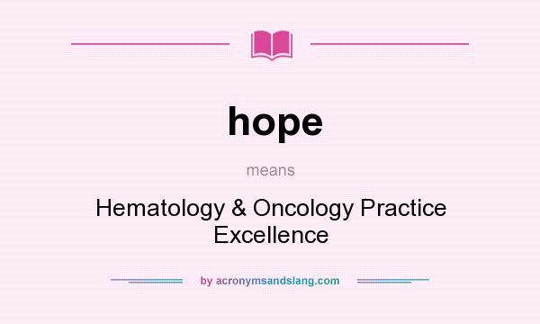 What does hope mean? It stands for Hematology & Oncology Practice Excellence