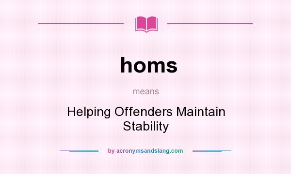 What does homs mean? It stands for Helping Offenders Maintain Stability