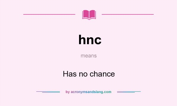 What does hnc mean? It stands for Has no chance