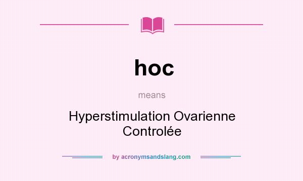 What does hoc mean? It stands for Hyperstimulation Ovarienne Controlée