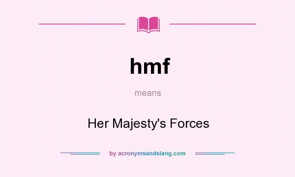 What does hmf mean? It stands for Her Majesty`s Forces