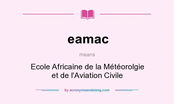 What does eamac mean? It stands for Ecole Africaine de la Météorolgie et de l`Aviation Civile