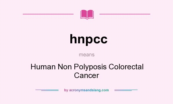 What does hnpcc mean? It stands for Human Non Polyposis Colorectal Cancer