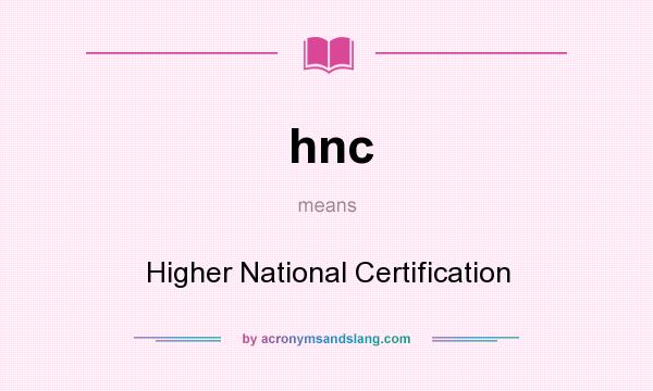 What does hnc mean? It stands for Higher National Certification