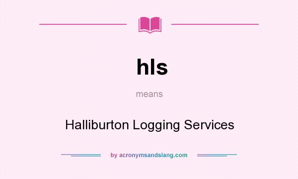 What does hls mean? It stands for Halliburton Logging Services