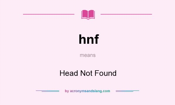What does hnf mean? It stands for Head Not Found