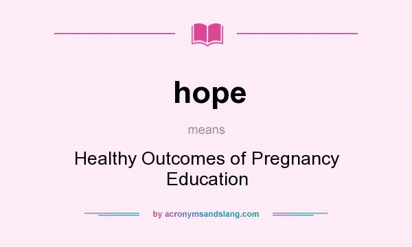 What does hope mean? It stands for Healthy Outcomes of Pregnancy Education