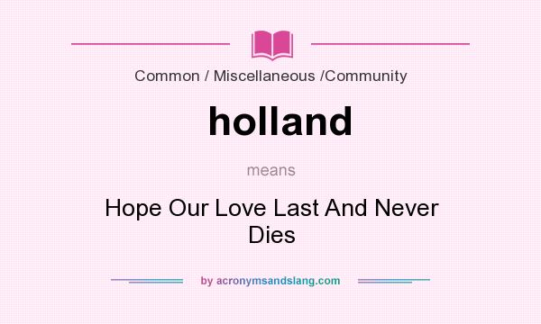 What does holland mean? It stands for Hope Our Love Last And Never Dies