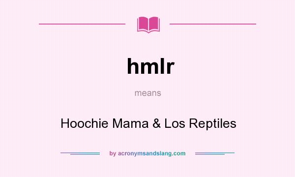 What does hmlr mean? It stands for Hoochie Mama & Los Reptiles