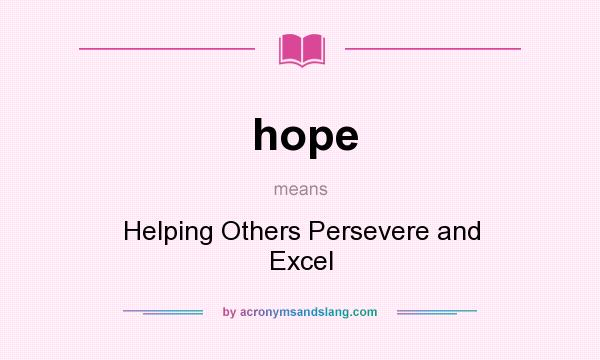 What does hope mean? It stands for Helping Others Persevere and Excel