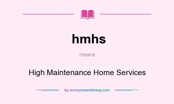 What does hmhs mean? It stands for High Maintenance Home Services