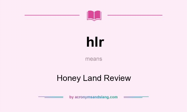 What does hlr mean? It stands for Honey Land Review