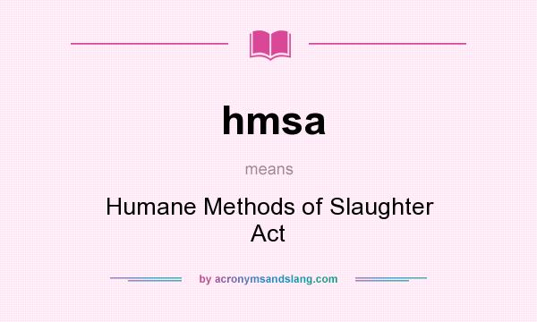 What does hmsa mean? It stands for Humane Methods of Slaughter Act