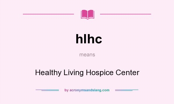 What does hlhc mean? It stands for Healthy Living Hospice Center