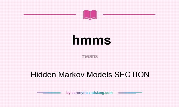 What does hmms mean? It stands for Hidden Markov Models SECTION
