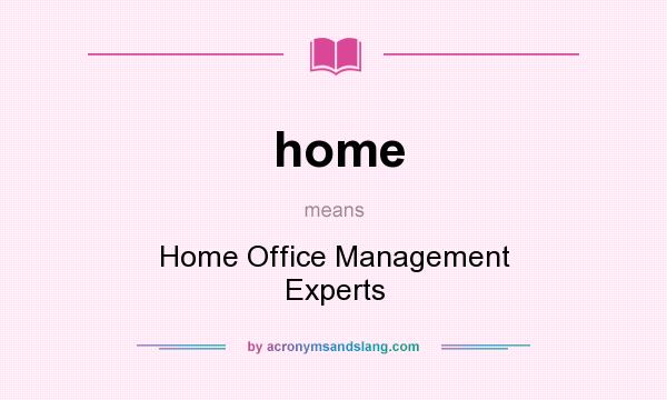 What does home mean? It stands for Home Office Management Experts