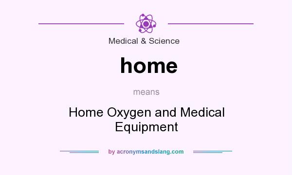 What does home mean? It stands for Home Oxygen and Medical Equipment