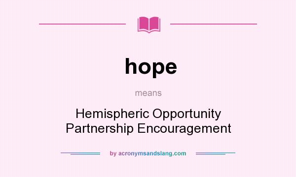 What does hope mean? It stands for Hemispheric Opportunity Partnership Encouragement