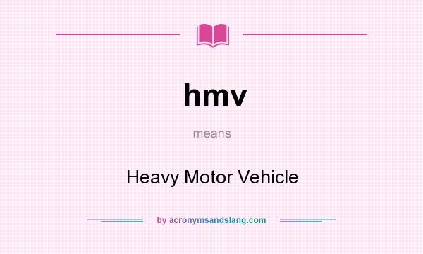 What does hmv mean? It stands for Heavy Motor Vehicle