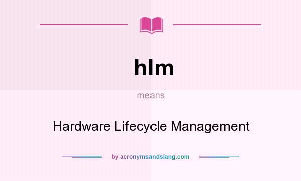 What does hlm mean? It stands for Hardware Lifecycle Management