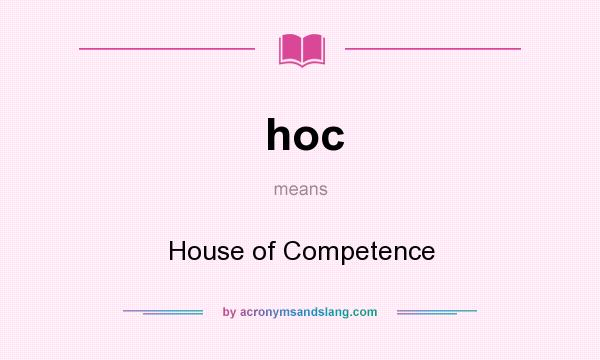 What does hoc mean? It stands for House of Competence