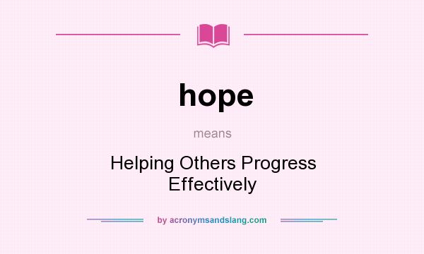 What does hope mean? It stands for Helping Others Progress Effectively